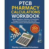 PTCB Pharmacy Calculations Workbook: Master Alligations, Dilutions, IV Flow Rates, Dosages & Conversions with Over 350 Practice Questions with Detailed Explanations