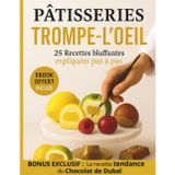 Pâtisseries Trompe-l'Oeil: 25 Recettes bluffantes expliquées pas à pas