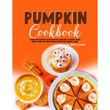 Pumpkin Cookbook: Simple and Delicious Homemade Fluffy Pancakes to Hearty Soups, Sweet Cookies and Spiced Breads Recipes for Pumpkin Lovers.