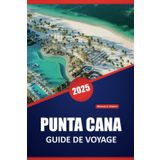 PUNTA CANA GUIDE DE VOYAGE 2025: Vos conseils essentiels pour explorer les plages, acquérir des connaissances locales et profiter d'expériences inoubliables en République dominicaine
