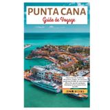 Punta Cana Guide de Voyage: Découvrez les meilleures attractions, plages, vie nocturne, aventures en plein air, excursions d'île en île, sports nautiques, itinéraires et excursions d'une journée