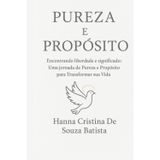 Pureza e Propósito: Encontrando Liberdade e Significado:Uma Jornada de Pureza e Propósito para Transformar sua Vida
