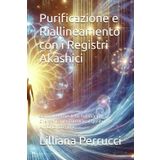 Purificazione e Riallineamento con i Registri Akashici: Scopri il Potere della tua mappa Energetica per Ritrovare Equilibrio e Armonia Interiore