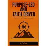 Purpose-Led and Faith-Driven: The New Way to Thrive as an Entrepreneur