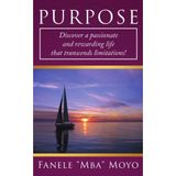 [Purpose: The Ultimate Driving Force of Your Life: Discover a passionate and rewarding life that transcends limitations!] [By: Moyo, Fanele] [March, 2008]