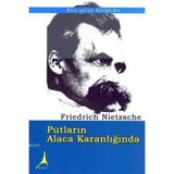 PUTLARIN ALACA KARANLIĞINDA - FRIEDRICH WILHELM NIETZSCHE