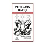 PUTLARIN BATIŞI YA DA ÇEKİÇLE NASIL FELSEFE YAPILIR - FRIEDRICH WILHELM NIETZSCHE