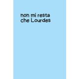 Quaderno Piccolo per Appunti – Copertina Flessibile Azzurra con Frase Ironica “Non mi Resta che Lourdes” – Notebook Divertente 6x9 – 100 Pagine a ... per appunti, pensieri, liste e sfoghi