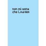 Quaderno Piccolo per Appunti – Copertina rigida Azzurra con Frase Ironica “Non mi Resta che Lourdes” – Notebook Divertente 6x9 – 100 Pagine a Righe: ... per appunti, pensieri, liste e sfoghi