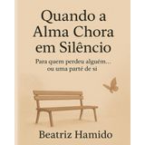 Quando a Alma Chora em Silêncio: Para quem perdeu alguém... ou uma parte de si (Caminhos de Cura e Renascimento, Band 2)
