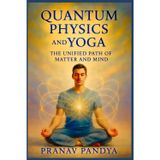 QUANTUM PHYSICS AND YOGA The Unified Path of Matter and Mind