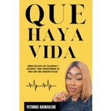 Que Haya Vida: Cómo usar tus palabras y acciones para transformar tu vida a través de la Oración efectiva