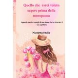 Quello che avrei voluto sapere prima della menopausa: Appunti, errori e consigli di una donna che ha ritrovato il suo equilibrio, un passo alla volta