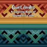 Quiet Angles: A Coloring Book of Geometric Calm: 50 Abstract Designs to Focus the Eye and Settle the Mind (Patterns & Designs Coloring Series)