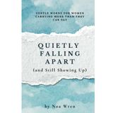 Quietly Falling Apart (and Still Showing Up): Gentle Words for Women Carrying More Than They Can Say