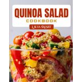 QUINOA SALAD COOKBOOK: Fresh and Nutritious Quinoa Salad Recipes – Plant-Based, Protein-Packed, and Gluten-Free Meals for Clean Eating and Meal Prep (THE ULTIMATE LUNCH COOKBOOK FOR EVERYONE)