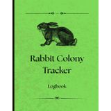 Rabbit Colony Tracker Logbook: Track Breeding, Kindling, Kit Survival & More — For Farms, Backyards & Homestead Colonies
