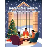 Racconti di Natale: Storie e Giochi sotto l'albero: Racconti Magici per Riscaldare il cuore e Illuminare le Notti di Festa e Gioia
