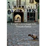 RACCONTI VERCELLESI: Luoghi e personaggi nella Vercelli d’antan