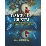 Raíces de Cristal: Cómo Transformar mis Heridas en Poder