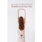 Raddrizza la tua Vita: Come stare dritti con la schiena trasforma la vita