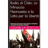 Radici di Odio: La Minaccia Neonazista e la Lotta per la Libertà: Dalla Storia al Presente: Comprendere, Combattere e Prevenire l'Estremismo di Destra