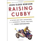 Raising Cubby: A Father and Son's Adventures with Asperger's, Trains, Tractors, and High Explosives
