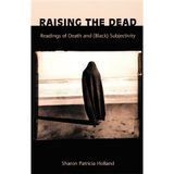 Raising the Dead: Readings of Death and (Black) Subjectivity (New Americanists) by Sharon Patricia Holland (2000-03-29)