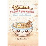 Ramen… I’m Just Trying My Best: A Cute & Cozy Kawaii Journal for Daily Thoughts, Goals, and Noodle-Filled Days