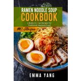 Ramen Noodle Soup Cookbook: 2 Books In 1: 140 Recipes For Traditional Japanese Food