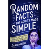 Random Facts for Adults Made Simple: Entertaining Trivia for Curious Minds -- Knowledge Nuggets You Never Knew You Needed