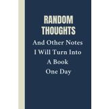 Random Thoughts And Other Notes I Will Turn Into A Book One Day: lined notebook