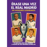 Érase una vez el Real Madrid: 100 leyendas, 15 Copas de Europa y las gestas que construyeron al club más grande del fútbol mundial