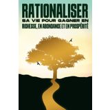 Rationaliser sa vie pour gagner en richesse, en abondance et en prospérité