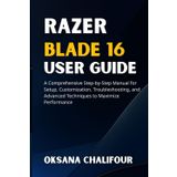 Razer Blade 16 User Guide: A Comprehensive Step-by-Step Manual for Setup, Customization, Troubleshooting, and Advanced Techniques to Maximize Performance