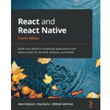 React and React Native: Build cross-platform JavaScript applications with native power for the web, desktop, and mobile, 4th Edition 4th ed. Edition