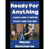 Ready For Anything: A Mama’s Guide To Prepping Without Losing Your Mind! (Wendy's Corner, Band 1)