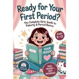 Ready For Your First Period?: The Complete Girls’ Guide to Puberty & Period Basics—Simple Steps, Supplies & a Day-One Plan (Ages 9–12)