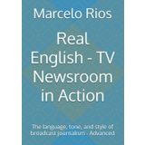 Real English - TV Newsroom in Action: The language, tone, and style of broadcast journalism - Advanced