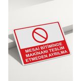 Real Reklamdayız Mesai Bitiminde Makinanı Teslim Etmeden Ayrılma Isg Uyarı Levhası - 35x50 - Normal