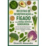 Receitas de desintoxicação do fígado para doença hepática gordurosa: um livro de receitas de cura à base de plantas para limpar, reverter a DHGNA e recuperar energia