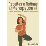 Receitas e Rotinas para uma Menopausa Saudável: Pratos deliciosos e exercícios simples para aliviar sintomas, equilibrar hormônios e renovar sua energia