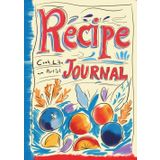 RECIPE JOURNAL: A Vibrant Blank Notebook To Organize Your Favorite Meals And Culinary Inspirations In One Colorful Place