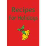 Recipes for Holidays: Blank Recipe Book For Your Own Festive Meals | Record Your Favorite Recipes For The Holidays | DIY Cookbook For The Holidays