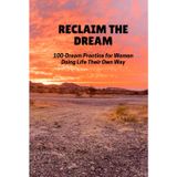 Reclaim the Dream: 100-Dream Practice for Women Doing Life Their Own Way