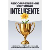 Recompense-se de forma inteligente: A ciência do hábito, da força de vontade e do princípio de Premack (Leis do Universo)
