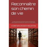 Reconnaître son chemin de vie: Les quatre (4) principes pour batir des hommes et des femmes de valeurs capables de transformer leur existence en un monde meilleur.