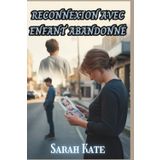 Reconnexion avec Enfant abandonné: Une histoire vraie de regret, de rédemption et de reconnexion (SARAH KATE BOOKS)
