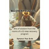 Recovery Nuggets, Wisdom from the Rooms of 12-Step Programs: short reads for Al Anon, AA and other groups with journal prompts