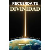 Recuerda tu Divinidad: 90 días para volver a ti y transformar tu realidad desde el Ser